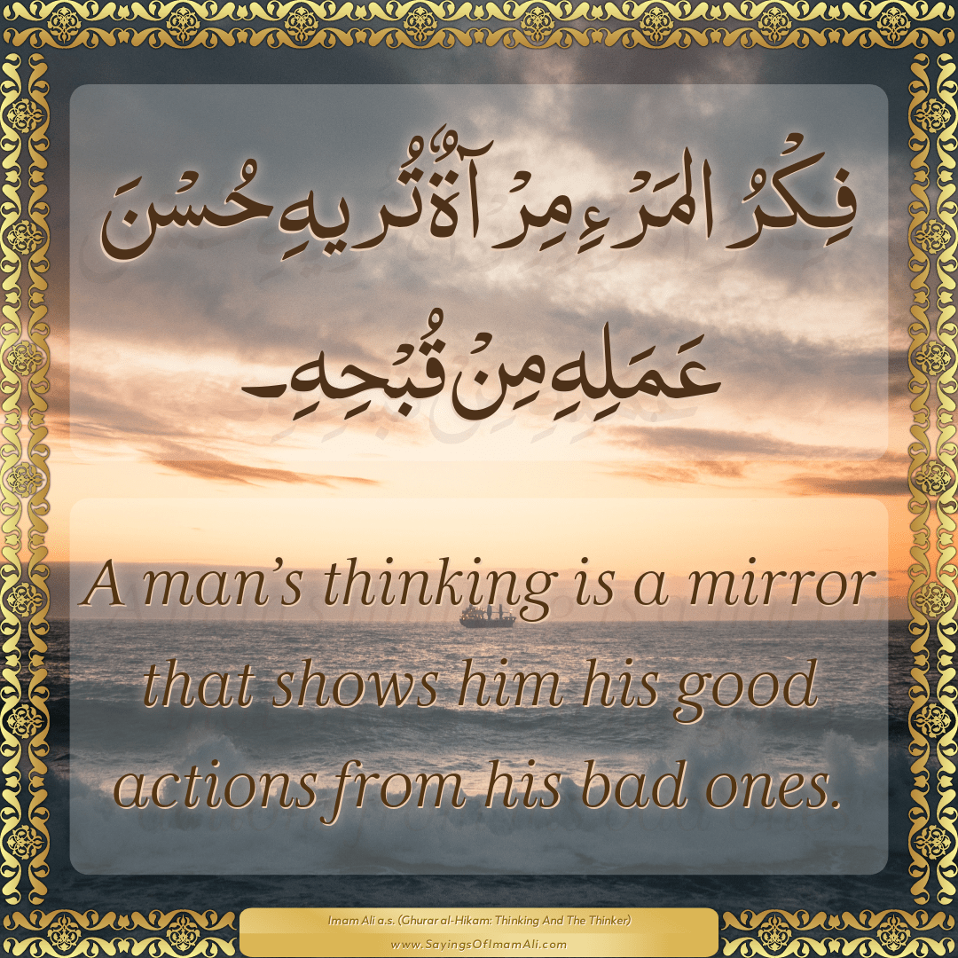 A man’s thinking is a mirror that shows him his good actions from his...